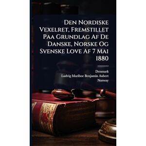 Aubert, Ludvig Mariboe Benjamin Den Nordiske Vexelret, Fremstillet Paa Grundlag Af De Danske, Norske Og Svenske Love Af 7 Mai 1880 Aubert, Ludvig Mariboe Benjamin Den Nordiske Vexelret, Fremstillet Paa Grundlag Af De Danske, Norske Og Svenske Love Af 7 Mai 1880