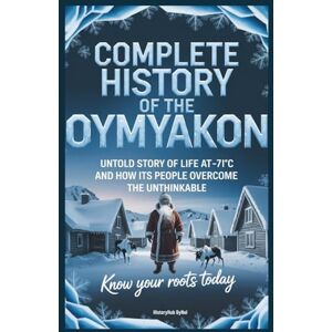 ByNel, HistoryHub Complete History of The OYMYAKON: Know Your Roots Today: Untold Story of Life at -71°C and How Its People Overcome (Collections of histories) ByNel, HistoryHub Complete History of The OYMYAKON: Know Your Roots Today: Untold Story of Life at -71°C and How Its People Overcome (Collections of histories)