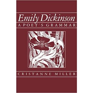 Miller, Cristanne Emily Dickinson: A Poet's Grammar Miller, Cristanne Emily Dickinson: A Poet's Grammar