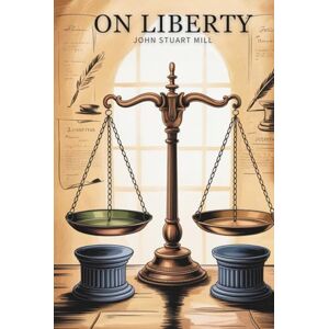 Mill, John Stuart On Liberty: Foundations of Liberal Thought & Expression (Annotated) Mill, John Stuart On Liberty: Foundations of Liberal Thought & Expression (Annotated)