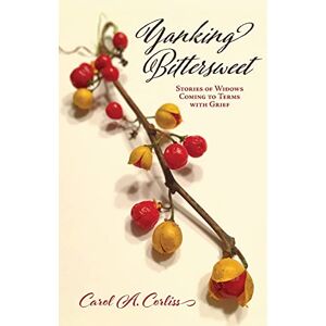 Corliss, Carol A Yanking Bittersweet: Stories of Widows Coming to Terms with Grief Corliss, Carol A Yanking Bittersweet: Stories of Widows Coming to Terms with Grief