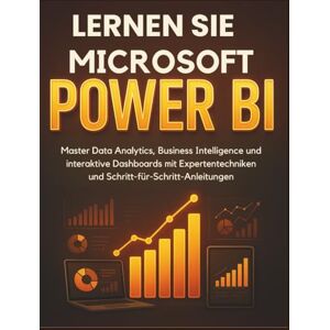 BELIN, ALAN D. Lernen Sie Microsoft Power Bi: Master Data Analytics, Business Intelligence und interaktive Dashboards mit Expertentechniken und Schritt-für-Schritt-Anleitungen BELIN, ALAN D. Lernen Sie Microsoft Power Bi: Master Data Analytics, Business Intelligence und interaktive Dashboards mit Expertentechniken und Schritt-für-Schritt-Anleitungen