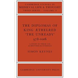 Keynes, S. Diplomas of King Aethelred Unready: 978-1016 : A study in their use as historical evidence: 13 (Cambridge Studies in Medieval Life and Thought: Third Series, Series Number 13) Keynes, S. Diplomas of King Aethelred Unready: 978-1016 : A study in their use as historical evidence: 13 (Cambridge Studies in Medieval Life and Thought: Third Series, Series Number 13)
