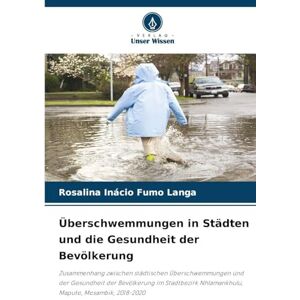 Fumo Langa, Rosalina Inácio Überschwemmungen in Städten und die Gesundheit der Bevölkerung: Zusammenhang zwischen städtischen Überschwemmungen und der Gesundheit der Bevölkerung ... Nhlamankhulu, Maputo, Mosambik, 2018-2020 Fumo Langa, Rosalina Inácio Überschwemmungen in Städten und die Gesundheit der Bevölkerung: Zusammenhang zwischen städtischen Überschwemmungen und der Gesundheit der Bevölkerung ... Nhlamankhulu, Maputo, Mosambik, 2018-2020