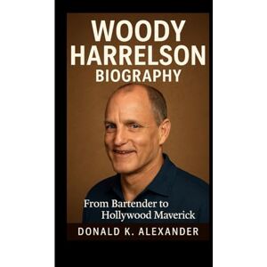 K. ALEXANDER, DONALD WOODY HARRELSON BIOGRAPHY: From Bartender To Hollywood Maverick K. ALEXANDER, DONALD WOODY HARRELSON BIOGRAPHY: From Bartender To Hollywood Maverick