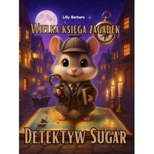 Barbara, Lilly Detektyw Sugar – Wielka Księga Zagadek: Polish Story Book For Kids. Polska Ksiazka Barbara, Lilly Detektyw Sugar – Wielka Księga Zagadek: Polish Story Book For Kids. Polska Ksiazka