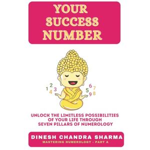 Chandra Sharma, Dinesh Your Success Number (Part A) Numerology for Beginners: Transform your life & reveal secrets of your date of birth: Your Complete Personal Numerology ... Workbook and Complete Guide for Beginners) Chandra Sharma, Dinesh Your Success Number (Part A) Numerology for Beginners: Transform your life & reveal secrets of your date of birth: Your Complete Personal Numerology ... Workbook and Complete Guide for Beginners)