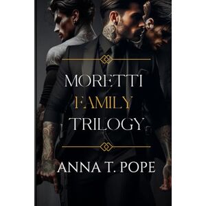 T. Pope, Anna Moretti Family Trilogy: A Dark M/M, High-action, Mafia Romance Series T. Pope, Anna Moretti Family Trilogy: A Dark M/M, High-action, Mafia Romance Series