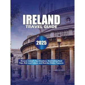 Davis, Aurora W. IRELAND TRAVEL GUIDE 2025: Discover Ireland's Top Attractions, Breathtaking Road Trips, Rich Local Culture, and Must-See Hidden Treasures Davis, Aurora W. IRELAND TRAVEL GUIDE 2025: Discover Ireland's Top Attractions, Breathtaking Road Trips, Rich Local Culture, and Must-See Hidden Treasures