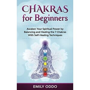 Oddo, Emily Chakras for Beginners: Awaken Your Spiritual Power by Balancing and Healing the 7 Chakras With Self-Healing Techniques: 2 (Your Spiritual Journey) Oddo, Emily Chakras for Beginners: Awaken Your Spiritual Power by Balancing and Healing the 7 Chakras With Self-Healing Techniques: 2 (Your Spiritual Journey)