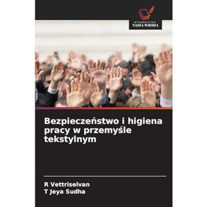 Vettriselvan, R Bezpieczeństwo i higiena pracy w przemyśle tekstylnym Vettriselvan, R Bezpieczeństwo i higiena pracy w przemyśle tekstylnym