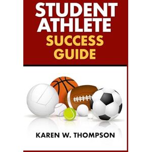 Thompson, Karen W Student Athlete Success Guide: Maximize Your Potential Thompson, Karen W Student Athlete Success Guide: Maximize Your Potential