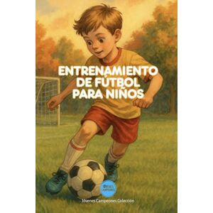 Colección, Jóvenes Campeones Entrenamiento de Fútbol para niños: Técnica, estrategia, habilidades y trucos para marcar la diferencia: 1 (Jóvenes Campeones) Colección, Jóvenes Campeones Entrenamiento de Fútbol para niños: Técnica, estrategia, habilidades y trucos para marcar la diferencia: 1 (Jóvenes Campeones)