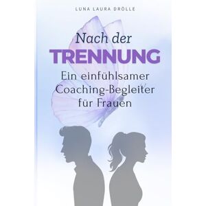 Drölle, Luna Laura Trennung überwinden Der Weg zurück zu dir selbst: Liebeskummer verarbeiten Selbstliebe aufbauen Loslassen lernen Sich selbst finden Drölle, Luna Laura Trennung überwinden Der Weg zurück zu dir selbst: Liebeskummer verarbeiten Selbstliebe aufbauen Loslassen lernen Sich selbst finden