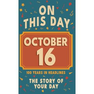 Bennett, Olivia Happy Birthday! October 16: On This Day in Headlines – Nostalgic October 16 History Book with Authentic News and Memories – Perfect Birthday or Anniversary Gift Bennett, Olivia Happy Birthday! October 16: On This Day in Headlines – Nostalgic October 16 History Book with Authentic News and Memories – Perfect Birthday or Anniversary Gift