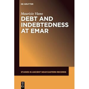De Gruyter Debt and Indebtedness at Emar (Studies in Ancient Near Eastern Records (SANER) Book 28) De Gruyter Debt and Indebtedness at Emar (Studies in Ancient Near Eastern Records (SANER) Book 28)
