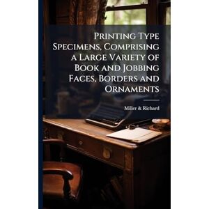 & Richard, Miller Printing Type Specimens, Comprising a Large Variety of Book and Jobbing Faces, Borders and Ornaments & Richard, Miller Printing Type Specimens, Comprising a Large Variety of Book and Jobbing Faces, Borders and Ornaments
