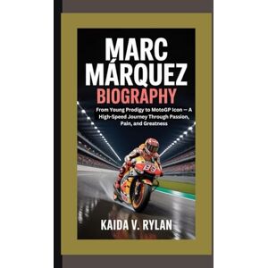 V. Rylan, Kaida MARC MÁRQUEZ BIOGRAPHY: From Young Prodigy to MotoGP Icon — A High-Speed Journey Through Passion, Pain, and Greatness V. Rylan, Kaida MARC MÁRQUEZ BIOGRAPHY: From Young Prodigy to MotoGP Icon — A High-Speed Journey Through Passion, Pain, and Greatness