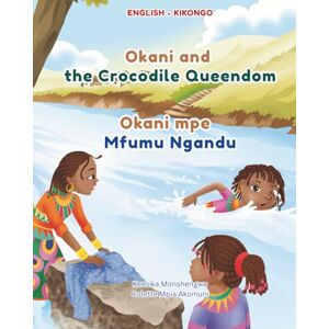 Monshengwo, Mr Kensika OKANI MPE MFUMU NGANDU Okani and the Crocodile Queendom: KIKONGO Version Monshengwo, Mr Kensika OKANI MPE MFUMU NGANDU Okani and the Crocodile Queendom: KIKONGO Version