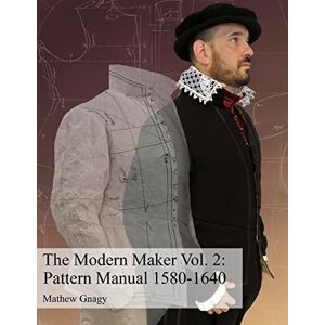 Gnagy, Mathew COLOR The Modern Maker Vol. 2: Pattern Manual 1580-1640: Volume 2 Gnagy, Mathew COLOR The Modern Maker Vol. 2: Pattern Manual 1580-1640: Volume 2