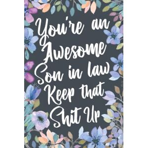 Out Humor, Boxed You're An Awesome Son In Law Keep That Shit Up: Funny Joke Appreciation & Encouragement Gift Idea for Your Son-In-Law. Thank You Gag Notebook Journal & Sketch Diary Present. Out Humor, Boxed You're An Awesome Son In Law Keep That Shit Up: Funny Joke Appreciation & Encouragement Gift Idea for Your Son-In-Law. Thank You Gag Notebook Journal & Sketch Diary Present.