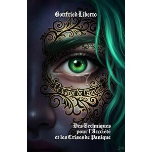 Liberto, Gottfried Le Tarot de l'Anxiété: Des Techniques pour l'Anxiété et les Crises de Panique: 13 (The Mage's Treasure Chest) Liberto, Gottfried Le Tarot de l'Anxiété: Des Techniques pour l'Anxiété et les Crises de Panique: 13 (The Mage's Treasure Chest)