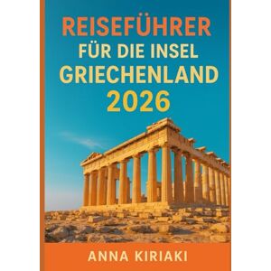 Kiriaki, Anna Reiseführer für die Insel Griechenland 2026: Entdecken Sie Griechenland im Jahr 2026: Santorin-Romantik, Mykonos-Partys, Kreta-Abenteuer, Strände von Zakynthos und Korfu-Charme Kiriaki, Anna Reiseführer für die Insel Griechenland 2026: Entdecken Sie Griechenland im Jahr 2026: Santorin-Romantik, Mykonos-Partys, Kreta-Abenteuer, Strände von Zakynthos und Korfu-Charme