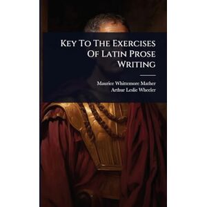 Mather, Maurice Whittemore Key To The Exercises Of Latin Prose Writing Mather, Maurice Whittemore Key To The Exercises Of Latin Prose Writing