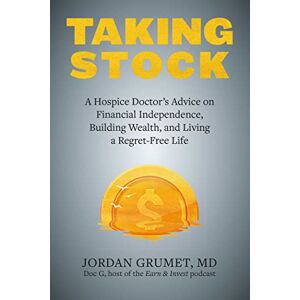 Grumet, Jordan Taking Stock: A Hospice Doctor's Advice on Financial Independence, Building Wealth, and Living a Regret-Free Life Grumet, Jordan Taking Stock: A Hospice Doctor's Advice on Financial Independence, Building Wealth, and Living a Regret-Free Life
