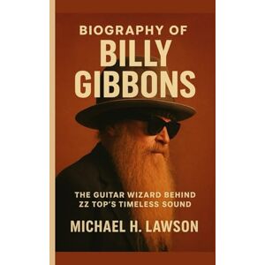 H . Lawson, Michael Biography of Billy Gibbons: The Guitar Wizard Behind ZZ Top’s Timeless Sound H . Lawson, Michael Biography of Billy Gibbons: The Guitar Wizard Behind ZZ Top’s Timeless Sound