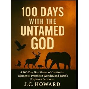 HOWARD, J.C. 100 Days With The Untamed God HOWARD, J.C. 100 Days With The Untamed God