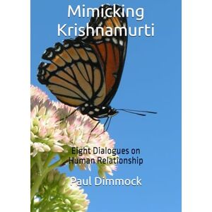 Dimmock, Paul Mimicking Krishnamurti: Eight Dialogues on Human Relationship (Thinking Together) Dimmock, Paul Mimicking Krishnamurti: Eight Dialogues on Human Relationship (Thinking Together)