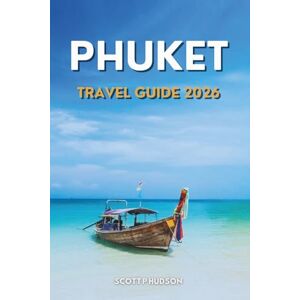 Scott Phuket Travel Guide 2026: Your Phuket Blueprint: Insider Tips, Hidden Gems, and Smart Travel Essentials Scott Phuket Travel Guide 2026: Your Phuket Blueprint: Insider Tips, Hidden Gems, and Smart Travel Essentials