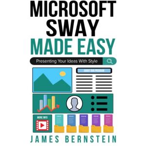 Bernstein, James Microsoft Sway Made Easy: Presenting Your Ideas With Style (Productivity Apps Made Easy) Bernstein, James Microsoft Sway Made Easy: Presenting Your Ideas With Style (Productivity Apps Made Easy)