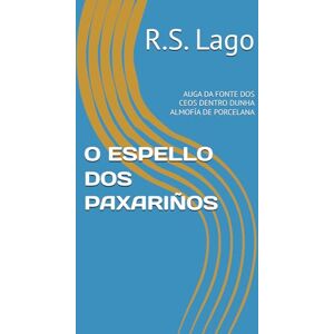 Lago, R.S. O ESPELLO DOS PAXARIÑOS: AUGA DA FONTE DOS CEOS DENTRO DUNHA ALMOFÍA DE PORCELANA Lago, R.S. O ESPELLO DOS PAXARIÑOS: AUGA DA FONTE DOS CEOS DENTRO DUNHA ALMOFÍA DE PORCELANA