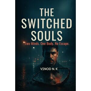 N.K, VINOD THE SWITCHED SOULS: Two Minds. One Body. No Escape. N.K, VINOD THE SWITCHED SOULS: Two Minds. One Body. No Escape.