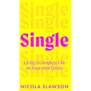 Slawson, Nicola Single: Building a Complete Life on Your Own Slawson, Nicola Single: Building a Complete Life on Your Own
