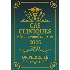 LÊ, DR PIERRE CAS CLINIQUES MEDICO-CHIRURGICAUX TOME 1 2025 Dr PIERRE LÊ LÊ, DR PIERRE CAS CLINIQUES MEDICO-CHIRURGICAUX TOME 1 2025 Dr PIERRE LÊ