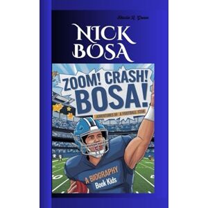 R. Green, Sheilah NICK BOSA: Zoom! Crash! Bosa! Adventures of a Football Star A Biography Book for Kids R. Green, Sheilah NICK BOSA: Zoom! Crash! Bosa! Adventures of a Football Star A Biography Book for Kids