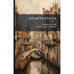Van Stolk, Abraham Atlas Van Stolk: Katalogus Der Historie-, Spot- En Zinneprenten Betrekkelijk De Geschiedenis Van Nederland Van Stolk, Abraham Atlas Van Stolk: Katalogus Der Historie-, Spot- En Zinneprenten Betrekkelijk De Geschiedenis Van Nederland