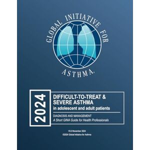 GINA, Global Initiative for Asthma Difficult-to-Treat & Severe Asthma in adolescent and adult patients: Diagnosis and Management GINA, Global Initiative for Asthma Difficult-to-Treat & Severe Asthma in adolescent and adult patients: Diagnosis and Management
