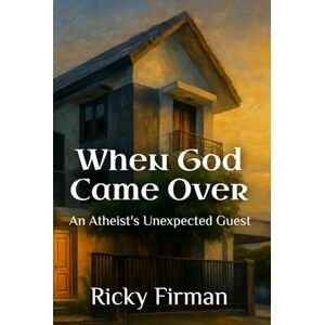 Firman, Ricky When God Came Over: An Atheist's Unexpected Guest Firman, Ricky When God Came Over: An Atheist's Unexpected Guest