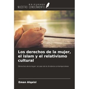 Alqaisi, Eman Los derechos de la mujer, el islam y el relativismo cultural: Derechos de la mujer: el caso de la Jordania contemporánea Alqaisi, Eman Los derechos de la mujer, el islam y el relativismo cultural: Derechos de la mujer: el caso de la Jordania contemporánea
