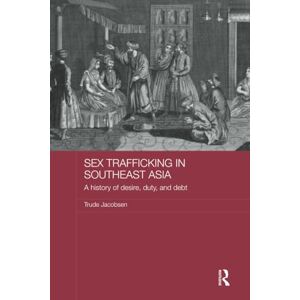 Jacobsen, Trude Sex Trafficking in Southeast Asia: A History of Desire, Duty, and Debt (ASAA Women in Asia Series) Jacobsen, Trude Sex Trafficking in Southeast Asia: A History of Desire, Duty, and Debt (ASAA Women in Asia Series)