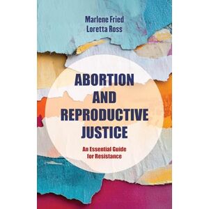 Fried, Marlene Abortion and Reproductive Justice: An Essential Guide for Resistance: 15 (Reproductive Justice: A New Vision for the 21st Century) Fried, Marlene Abortion and Reproductive Justice: An Essential Guide for Resistance: 15 (Reproductive Justice: A New Vision for the 21st Century)