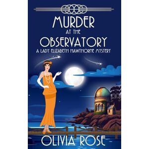 Rose, Oliva Murder at the Observatory: A 1920's Historical Cozy Mystery (A Lady Elizabeth Hawthorne Mystery) Rose, Oliva Murder at the Observatory: A 1920's Historical Cozy Mystery (A Lady Elizabeth Hawthorne Mystery)