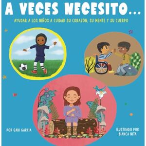 Garcia, Gabi A VECES NECESITO…: Ayudar a los niños a cuidar su corazón, su mente y su cuerpo (Creciendo Corazones y Mentes) Garcia, Gabi A VECES NECESITO…: Ayudar a los niños a cuidar su corazón, su mente y su cuerpo (Creciendo Corazones y Mentes)