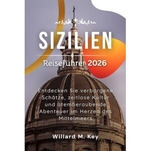 Key, Willard M. Sizilien Reiseführer 2026: Entdecken Sie verborgene Schätze, zeitlose Kultur und atemberaubende Abenteuer im Herzen des Mittelmeers Key, Willard M. Sizilien Reiseführer 2026: Entdecken Sie verborgene Schätze, zeitlose Kultur und atemberaubende Abenteuer im Herzen des Mittelmeers