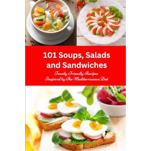 Grey, Alissa Noel 101 Soups, Salads and Sandwiches: Family-Friendly Recipes Inspired by The Mediterranean Diet: Superfood Cookbook for Busy People on a Budget (Healthy Eating Made Easy) Grey, Alissa Noel 101 Soups, Salads and Sandwiches: Family-Friendly Recipes Inspired by The Mediterranean Diet: Superfood Cookbook for Busy People on a Budget (Healthy Eating Made Easy)