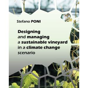 Poni, Prof Stefano Designing and managing a sustainable vineyard in a climate change scenario Poni, Prof Stefano Designing and managing a sustainable vineyard in a climate change scenario